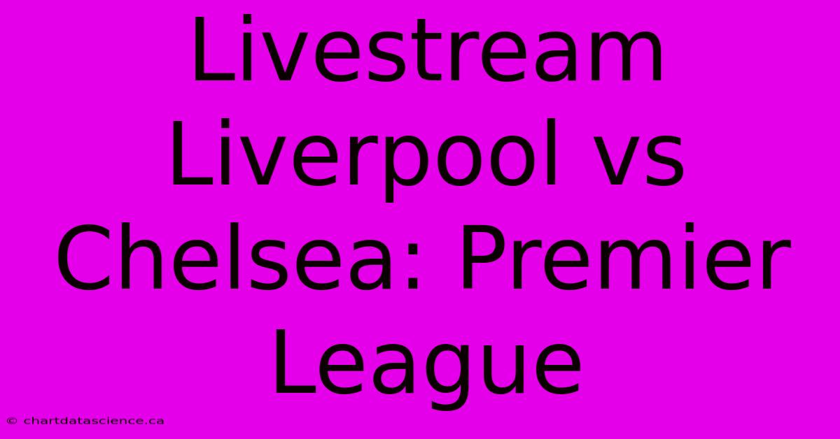 Livestream Liverpool Vs Chelsea: Premier League