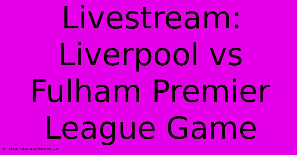 Livestream: Liverpool Vs Fulham Premier League Game