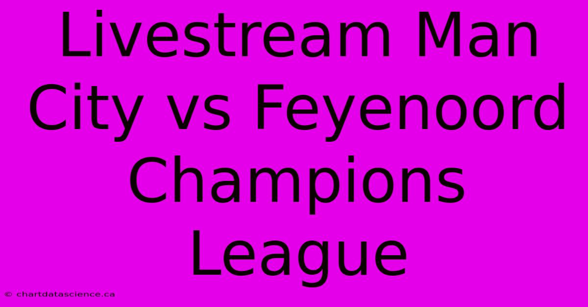 Livestream Man City Vs Feyenoord Champions League