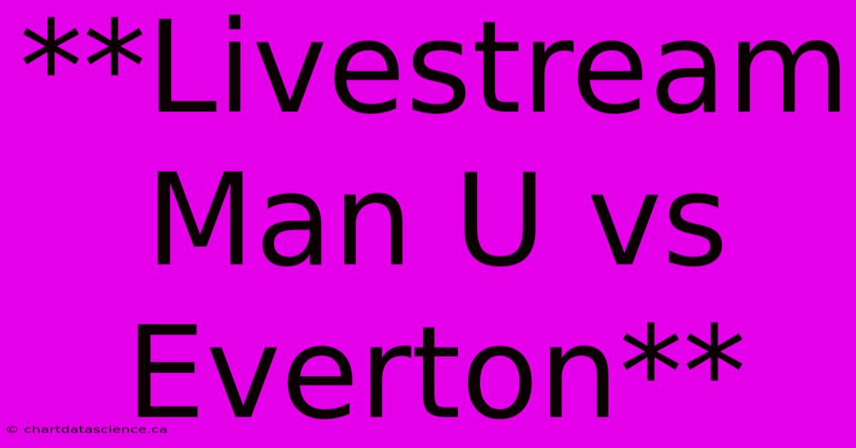 **Livestream Man U Vs Everton**