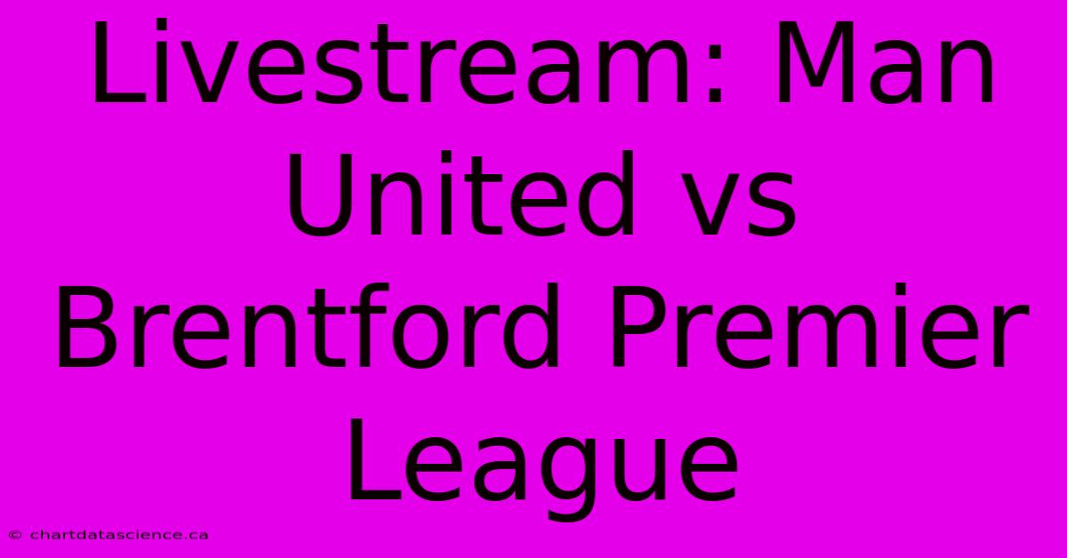 Livestream: Man United Vs Brentford Premier League