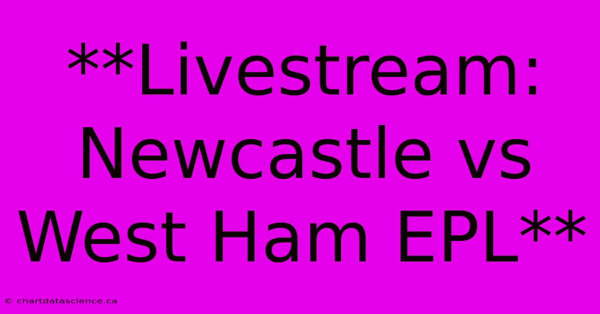 **Livestream: Newcastle Vs West Ham EPL**