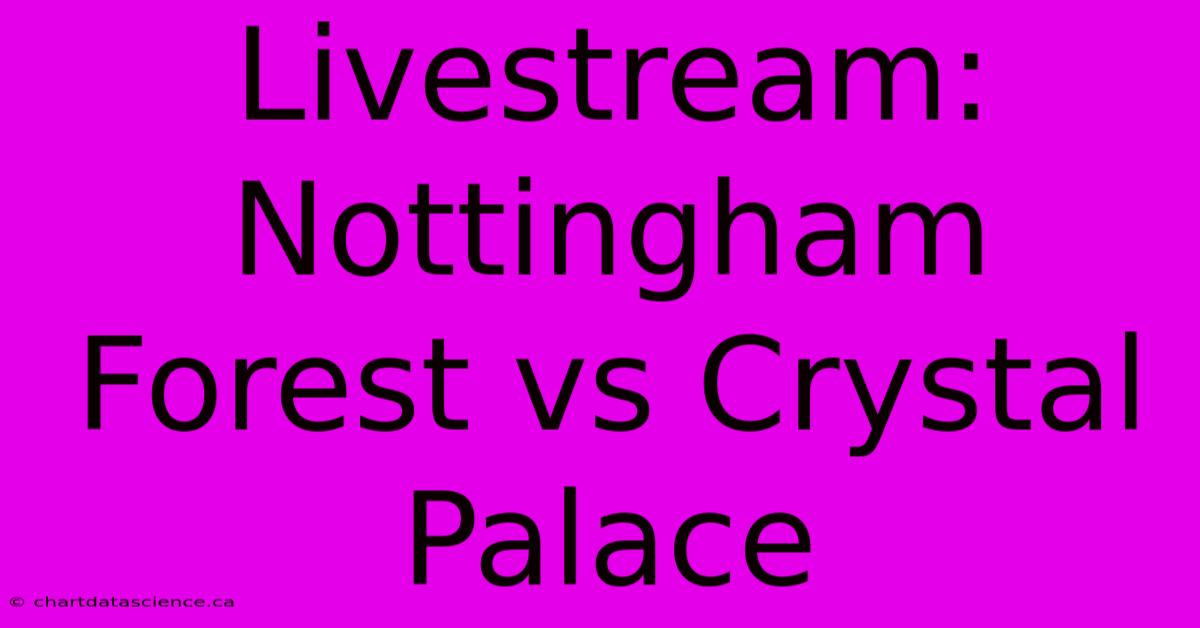 Livestream: Nottingham Forest Vs Crystal Palace