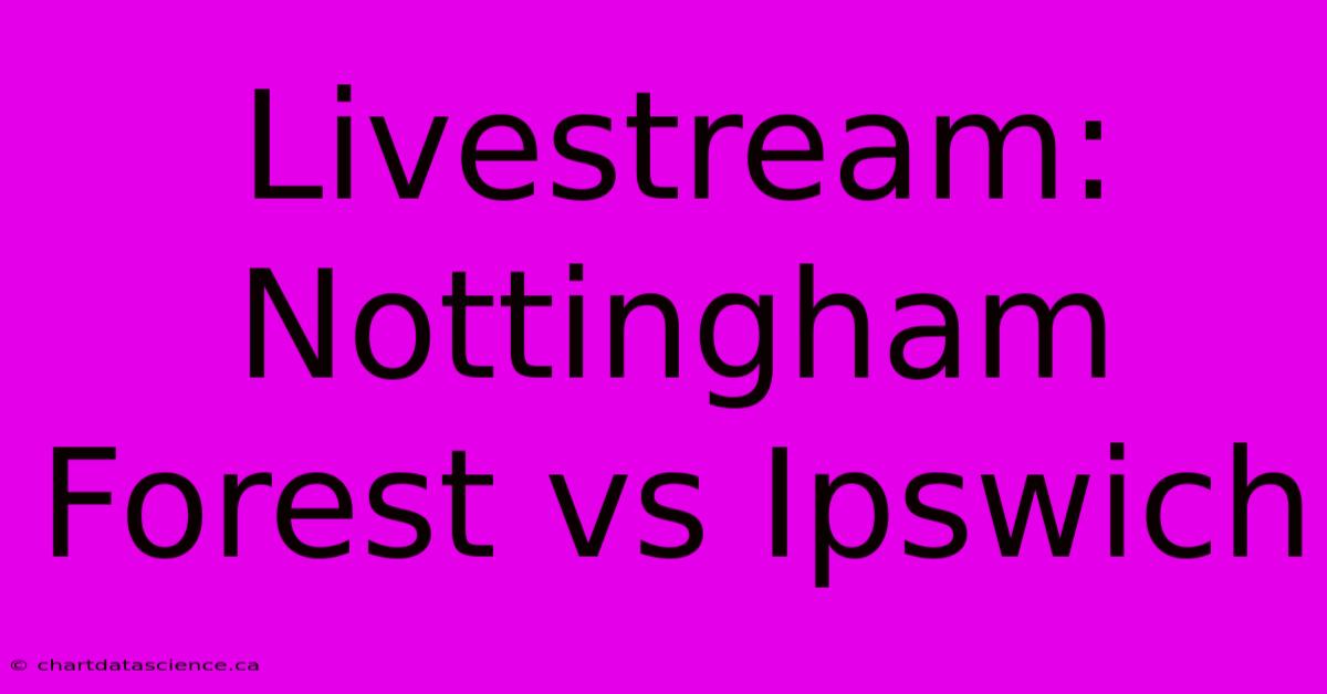 Livestream: Nottingham Forest Vs Ipswich