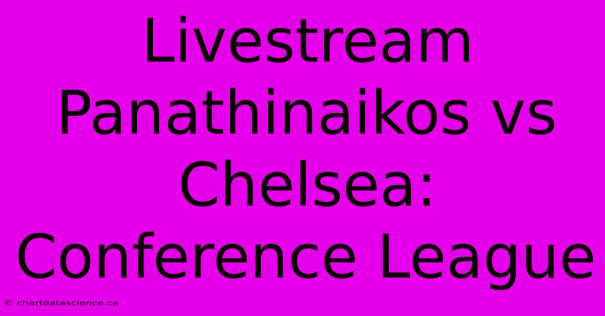 Livestream Panathinaikos Vs Chelsea: Conference League 