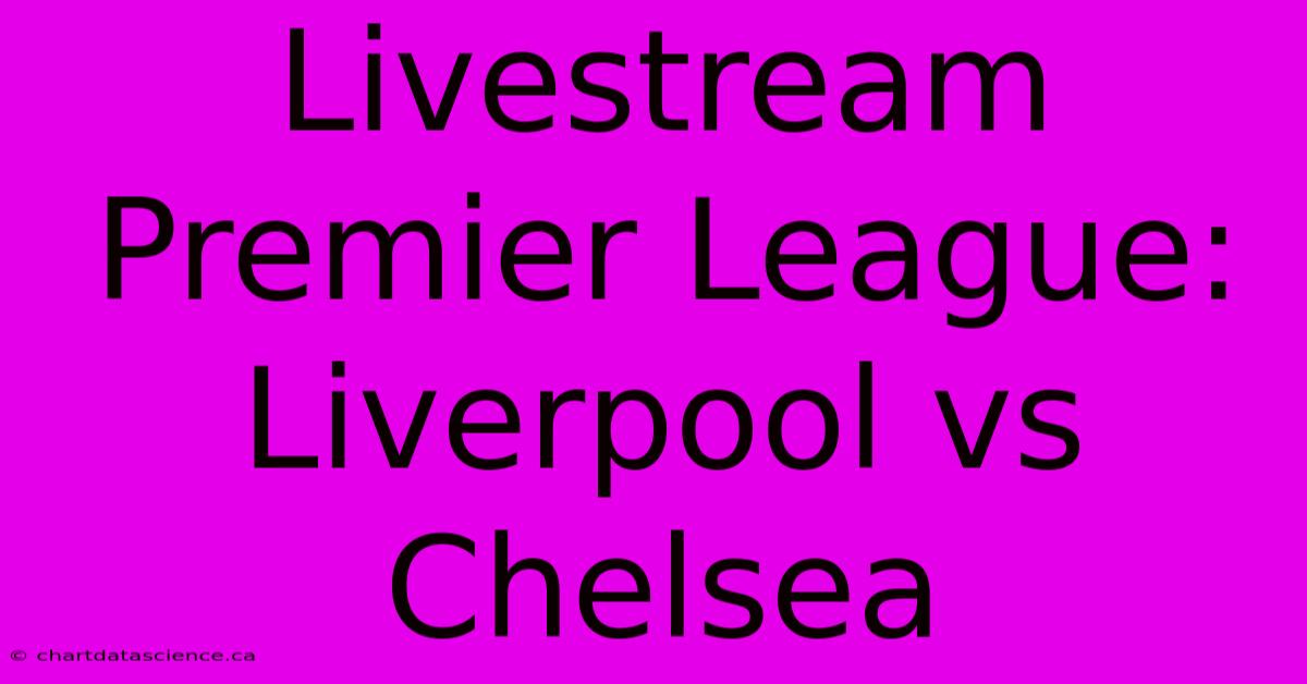 Livestream Premier League: Liverpool Vs Chelsea