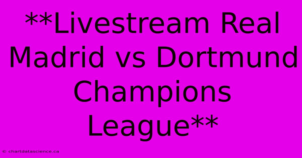 **Livestream Real Madrid Vs Dortmund Champions League**