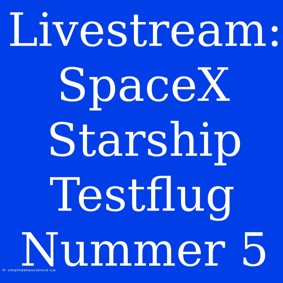 Livestream: SpaceX Starship Testflug Nummer 5