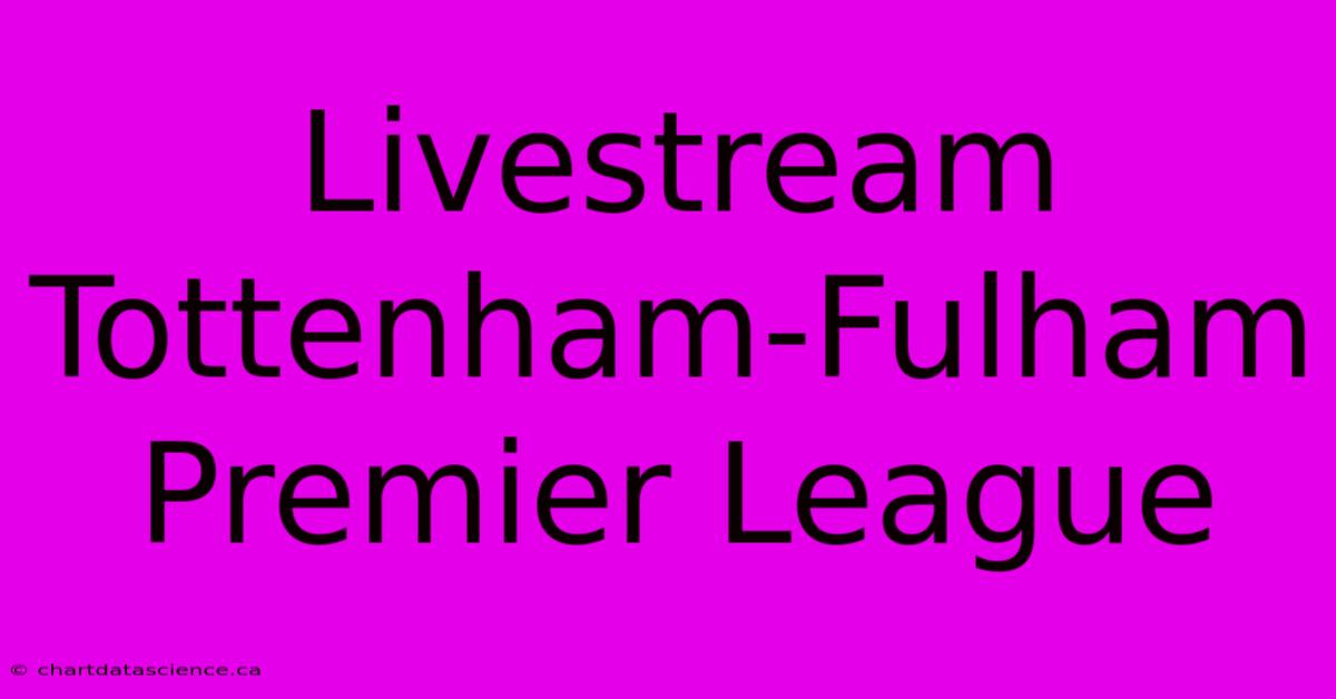 Livestream Tottenham-Fulham Premier League