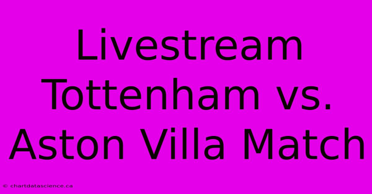 Livestream Tottenham Vs. Aston Villa Match