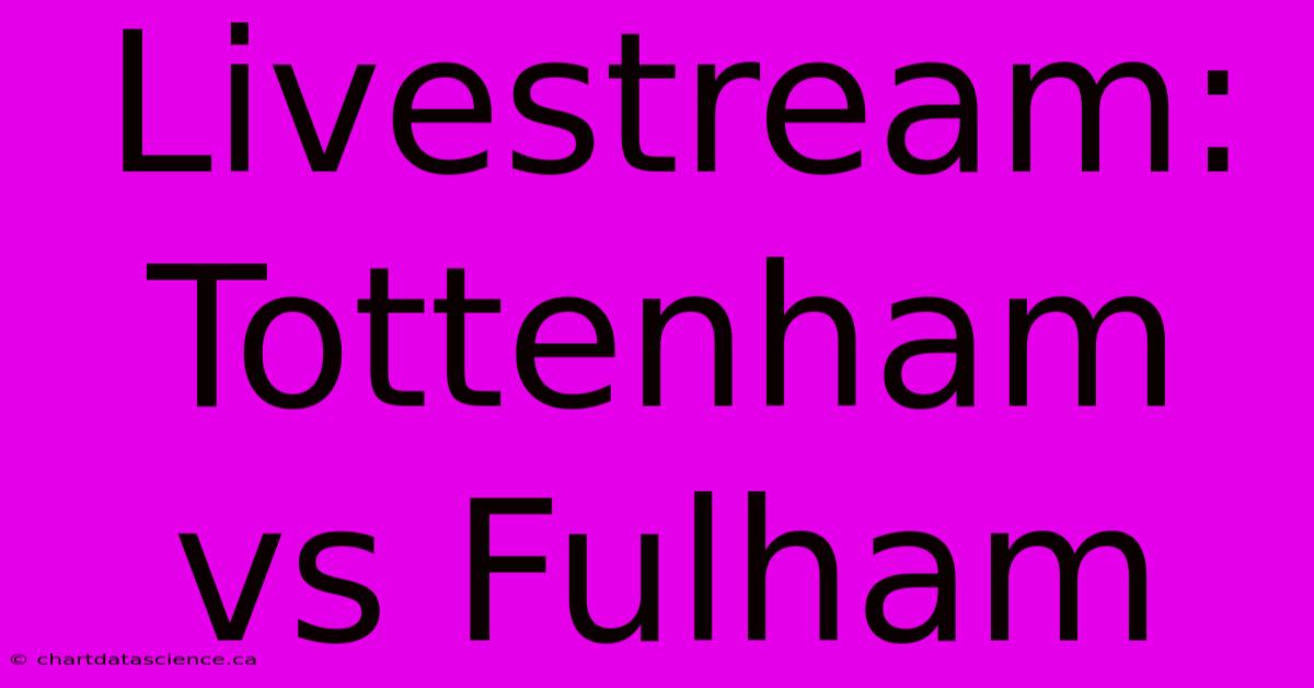 Livestream: Tottenham Vs Fulham