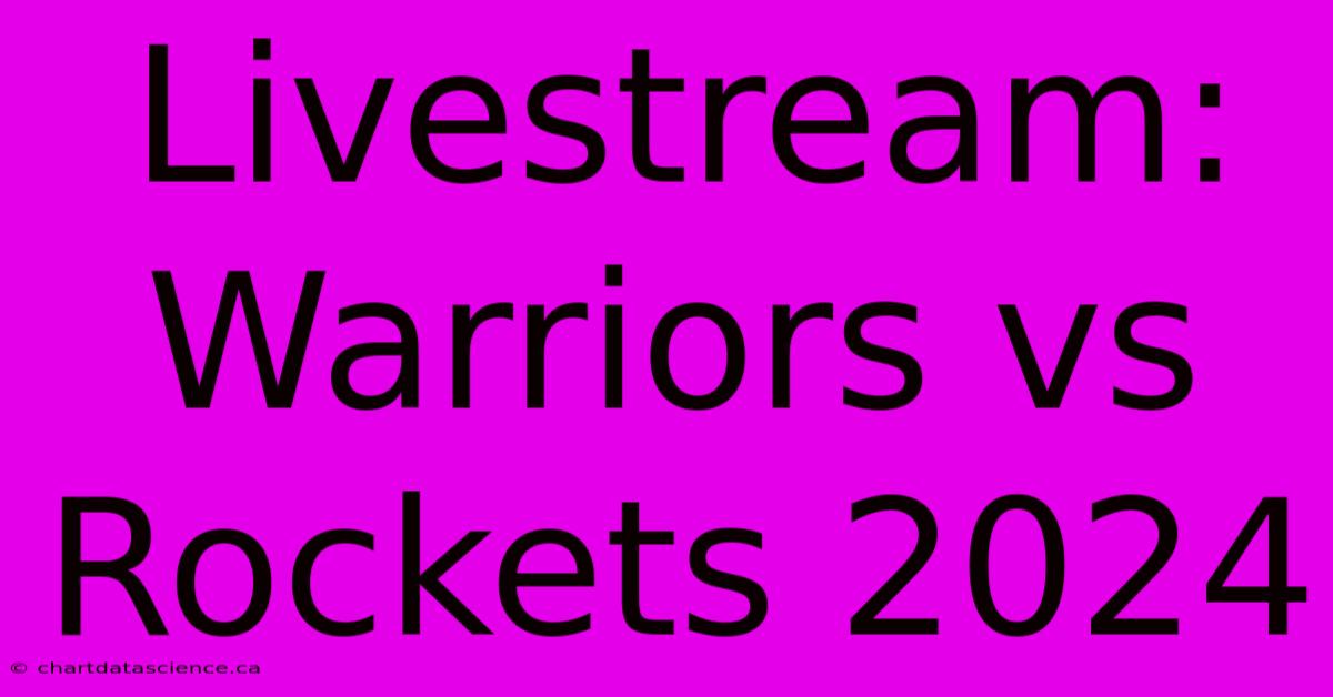 Livestream: Warriors Vs Rockets 2024