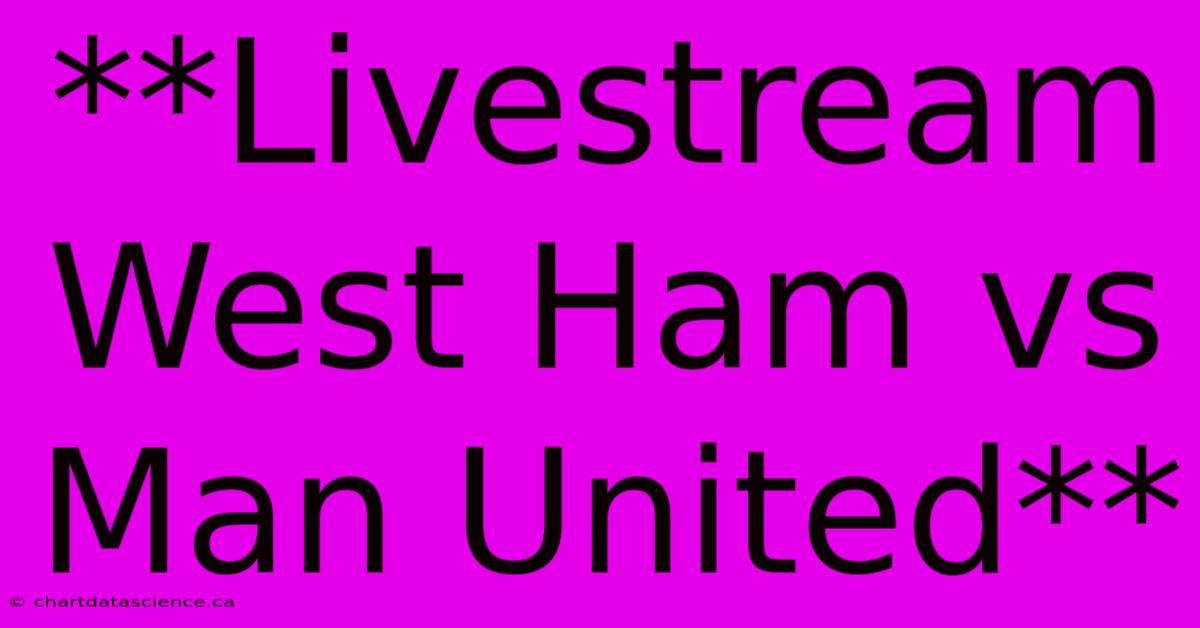 **Livestream West Ham Vs Man United**