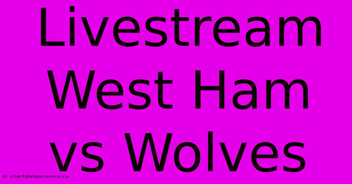 Livestream West Ham Vs Wolves