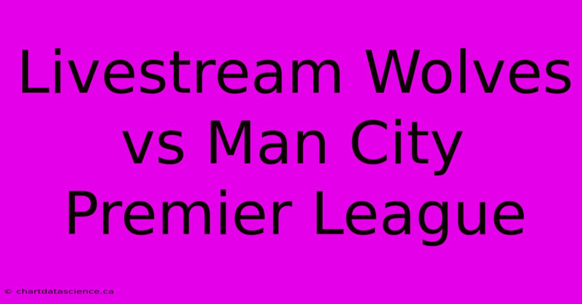 Livestream Wolves Vs Man City Premier League