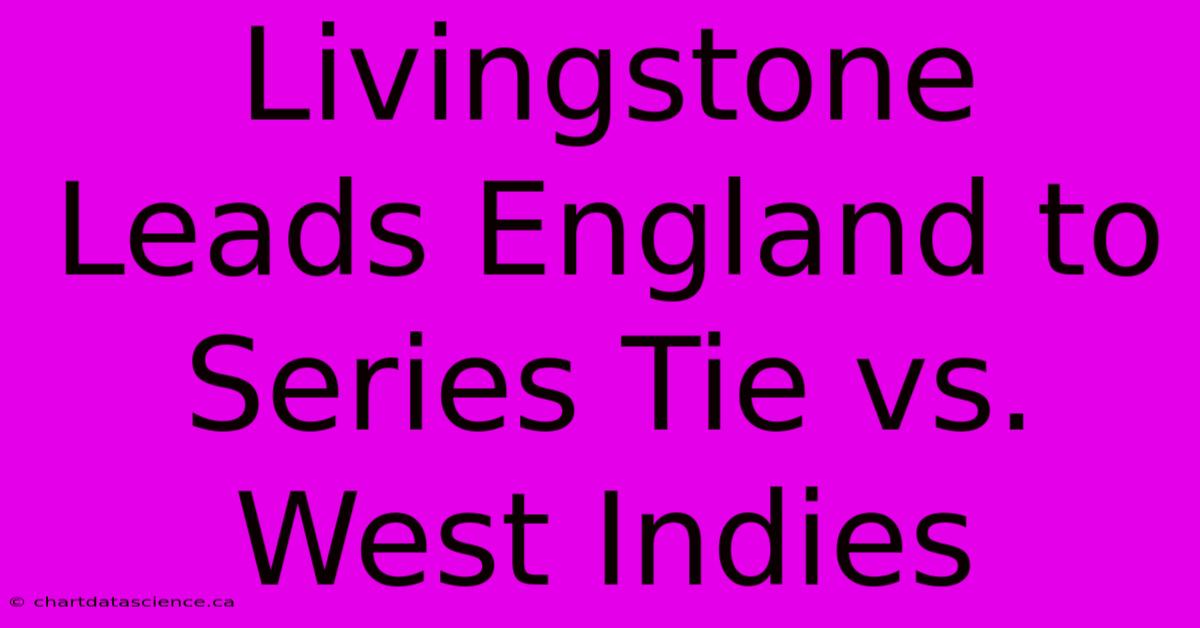 Livingstone Leads England To Series Tie Vs. West Indies