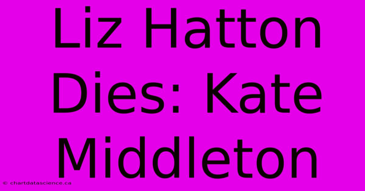 Liz Hatton Dies: Kate Middleton