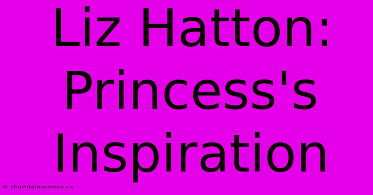 Liz Hatton: Princess's Inspiration