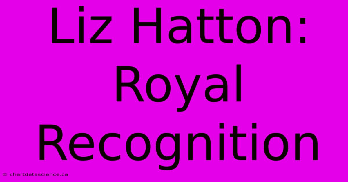 Liz Hatton: Royal Recognition