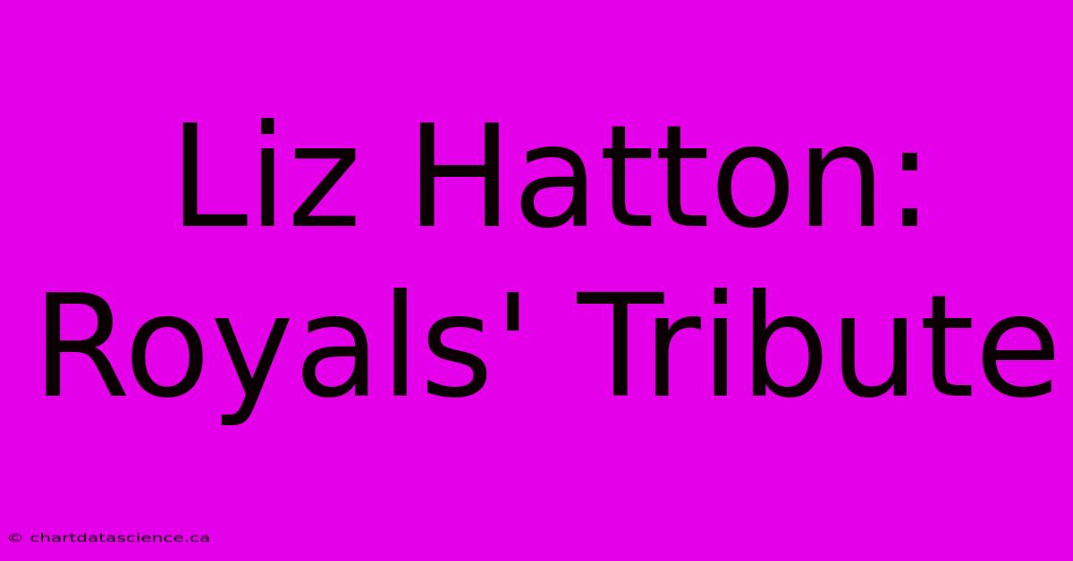 Liz Hatton: Royals' Tribute