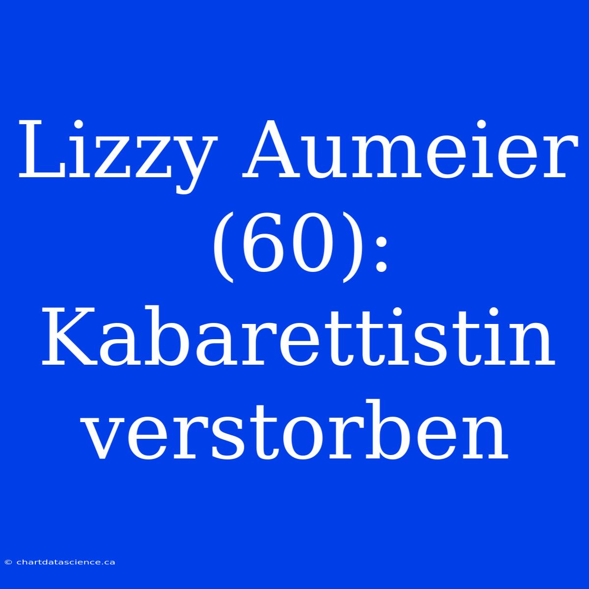 Lizzy Aumeier (60): Kabarettistin Verstorben