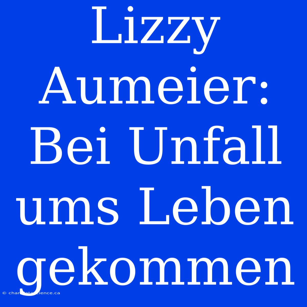 Lizzy Aumeier: Bei Unfall Ums Leben Gekommen