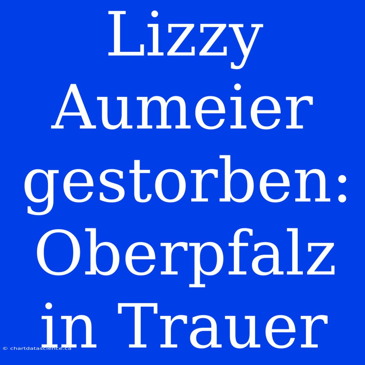 Lizzy Aumeier Gestorben: Oberpfalz In Trauer