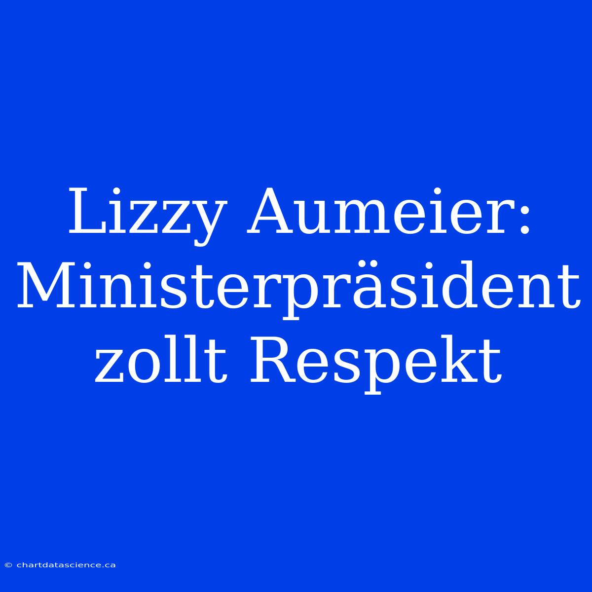 Lizzy Aumeier: Ministerpräsident Zollt Respekt