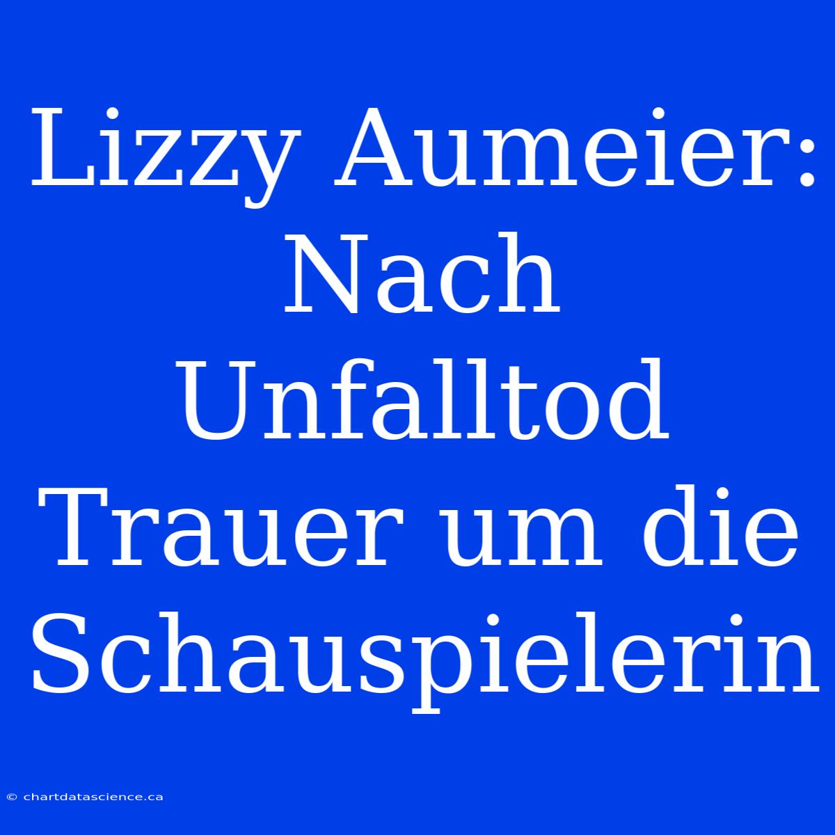 Lizzy Aumeier: Nach Unfalltod Trauer Um Die Schauspielerin