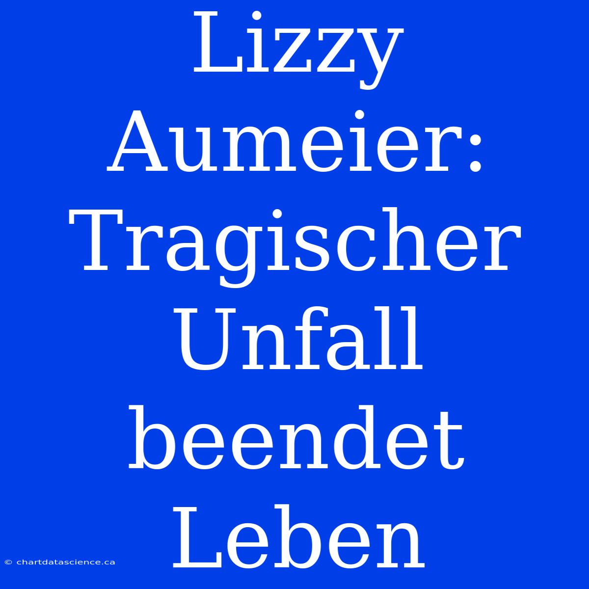 Lizzy Aumeier: Tragischer Unfall Beendet Leben