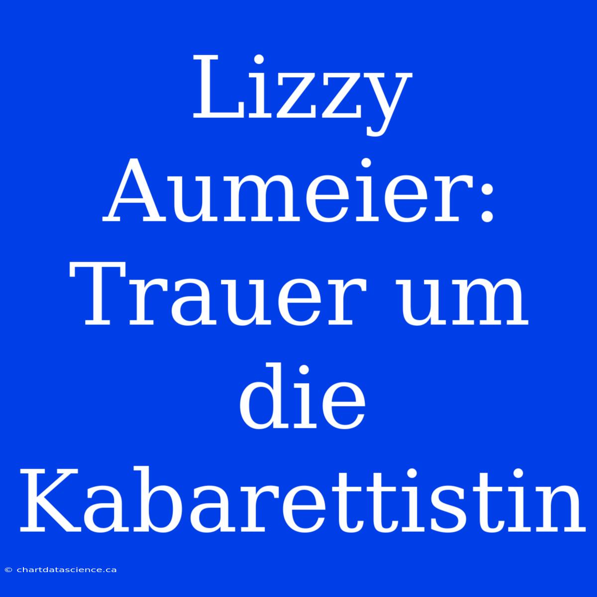 Lizzy Aumeier: Trauer Um Die Kabarettistin