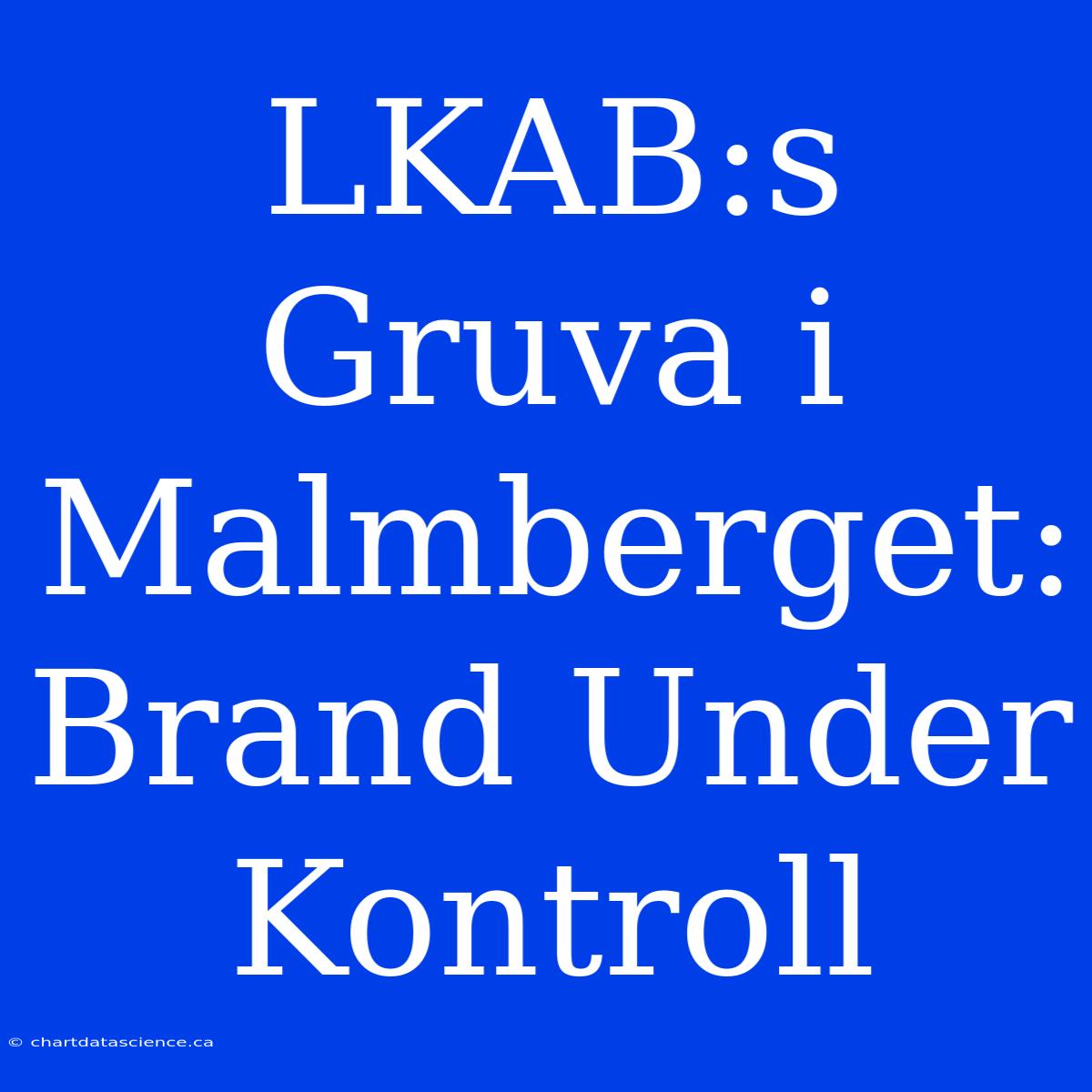 LKAB:s Gruva I Malmberget: Brand Under Kontroll