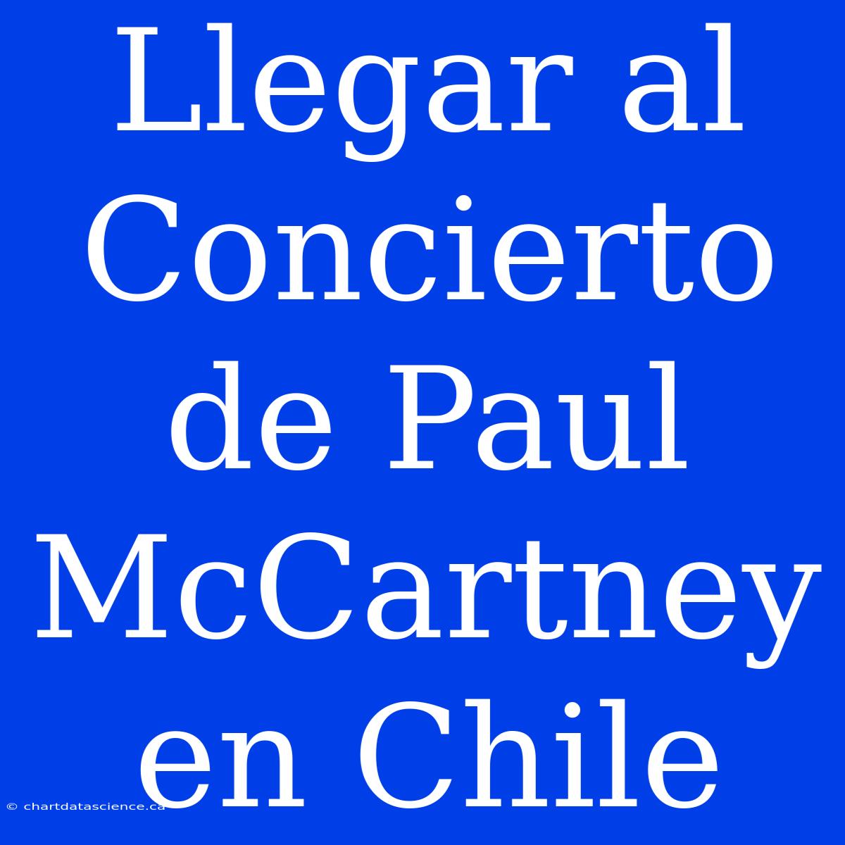 Llegar Al Concierto De Paul McCartney En Chile