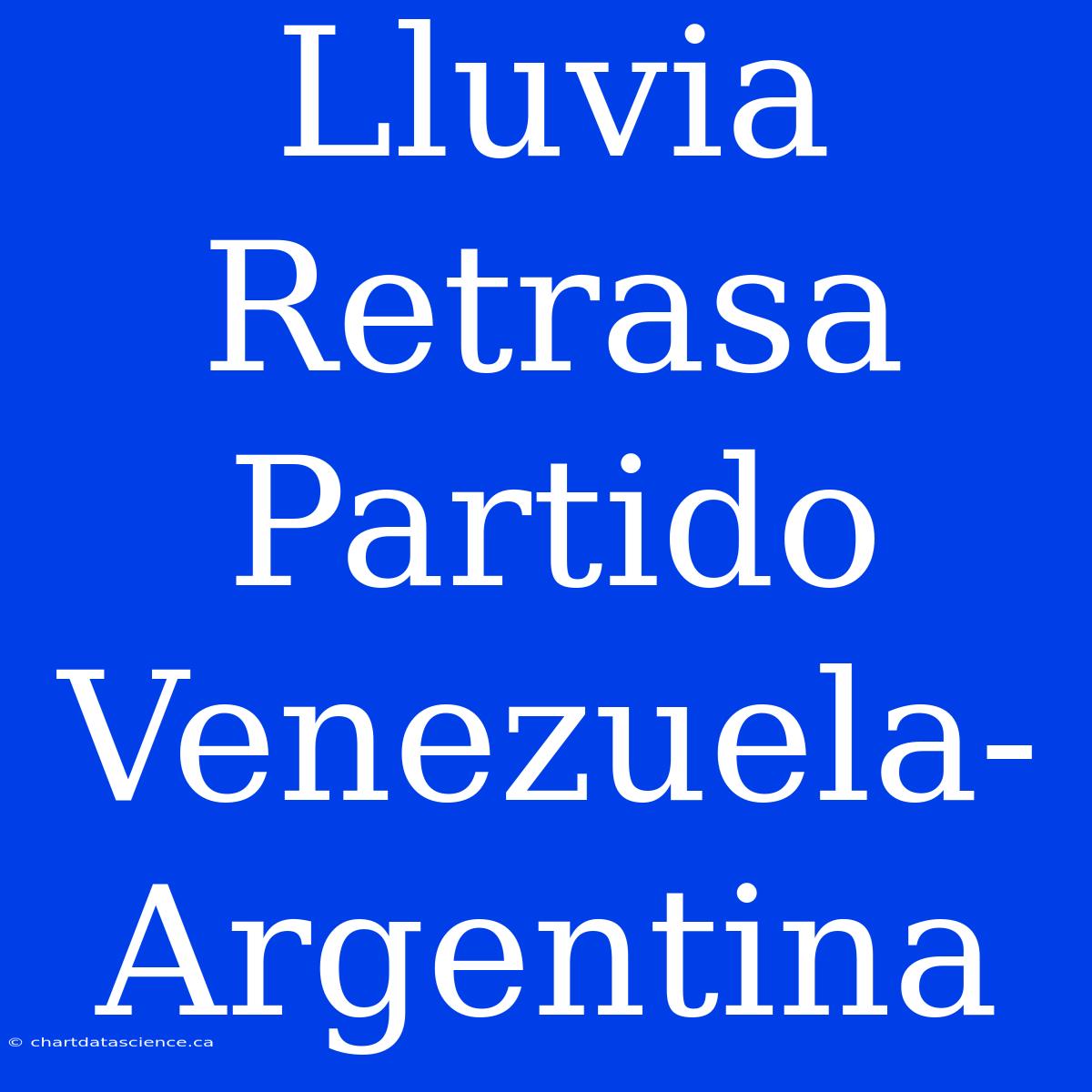 Lluvia Retrasa Partido Venezuela-Argentina