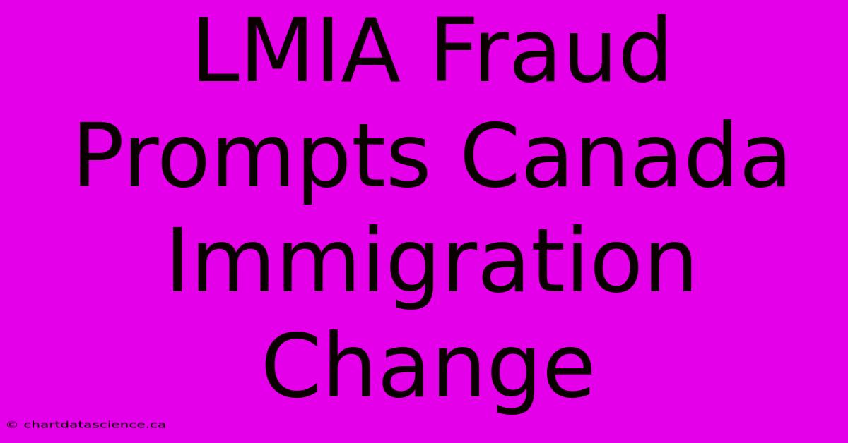 LMIA Fraud Prompts Canada Immigration Change