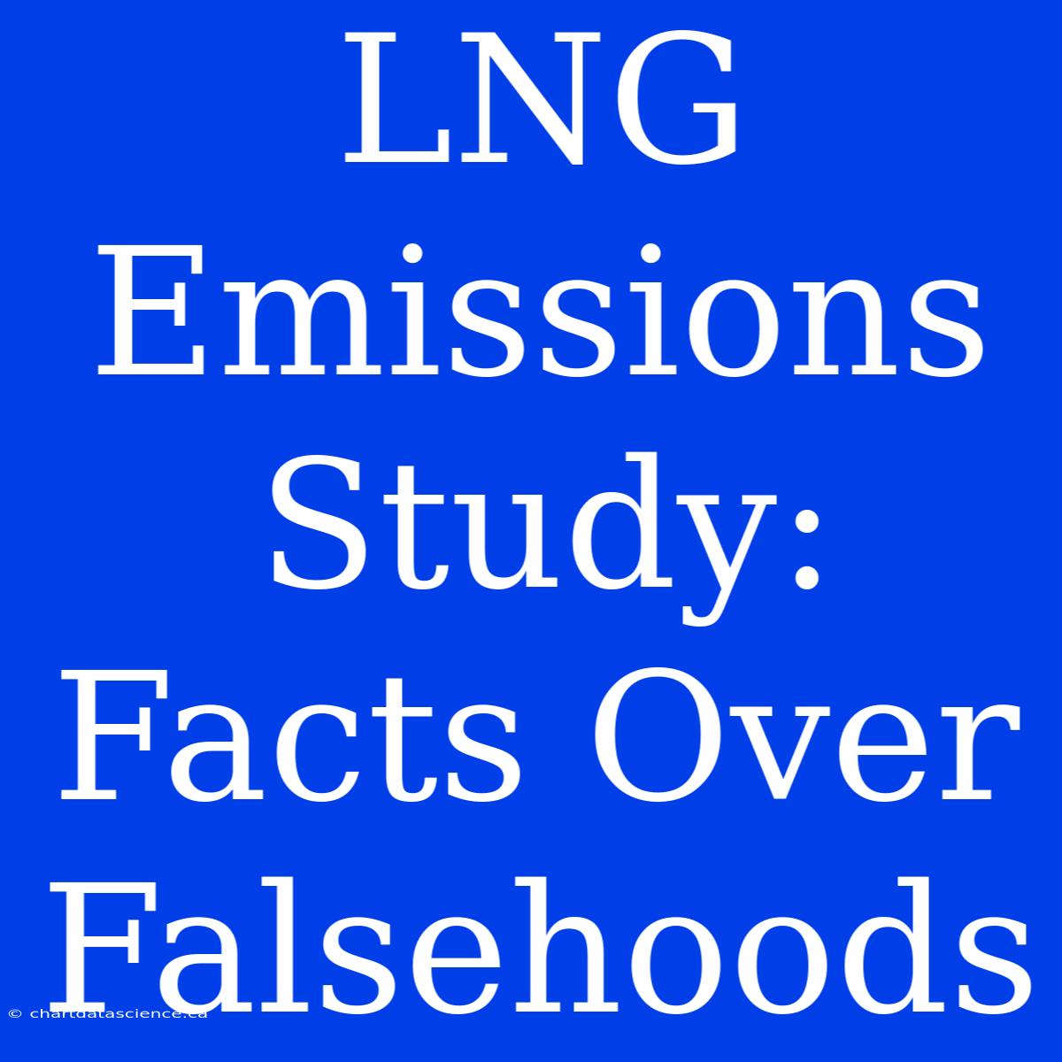 LNG Emissions Study: Facts Over Falsehoods