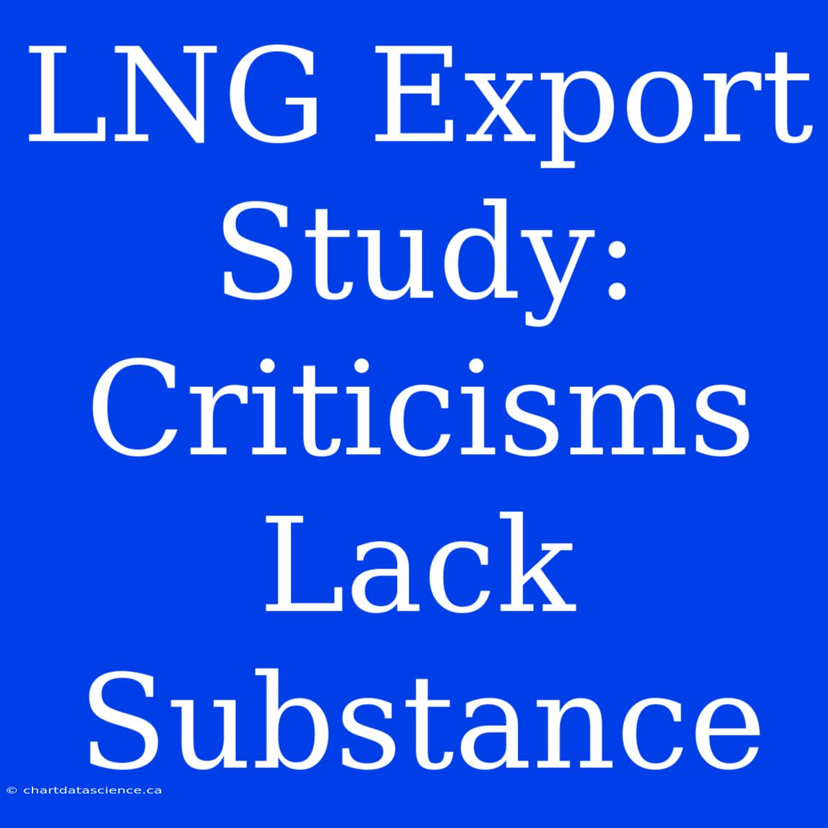 LNG Export Study: Criticisms Lack Substance