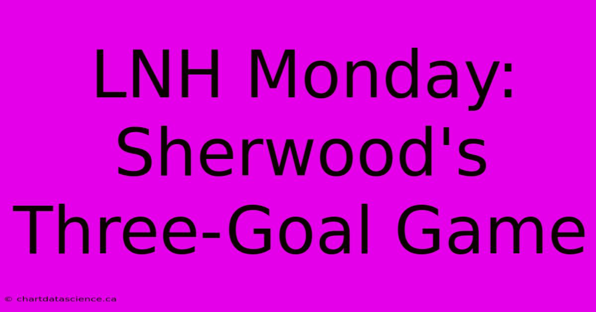 LNH Monday: Sherwood's Three-Goal Game