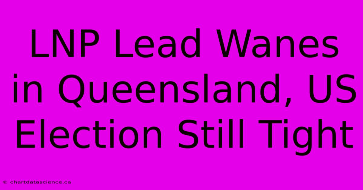 LNP Lead Wanes In Queensland, US Election Still Tight 