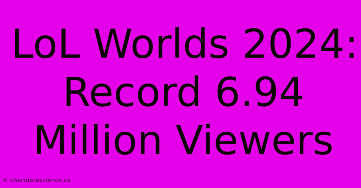 LoL Worlds 2024: Record 6.94 Million Viewers