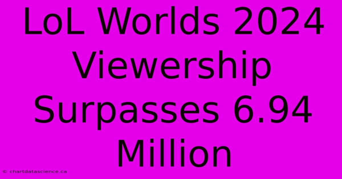 LoL Worlds 2024 Viewership Surpasses 6.94 Million