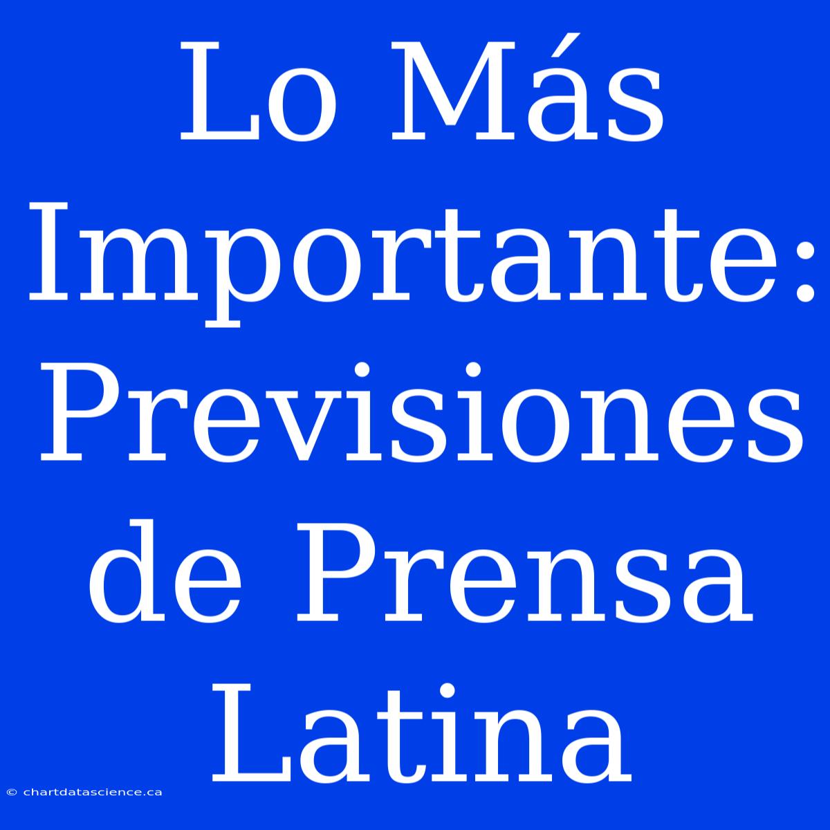 Lo Más Importante: Previsiones De Prensa Latina