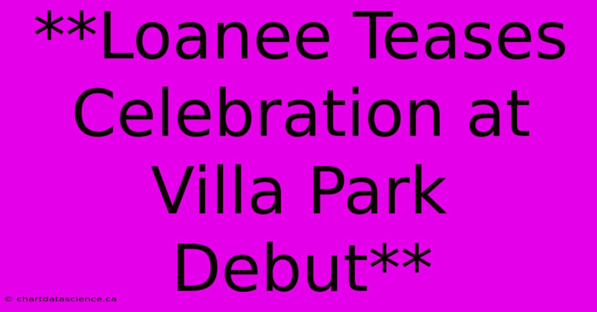 **Loanee Teases Celebration At Villa Park Debut** 