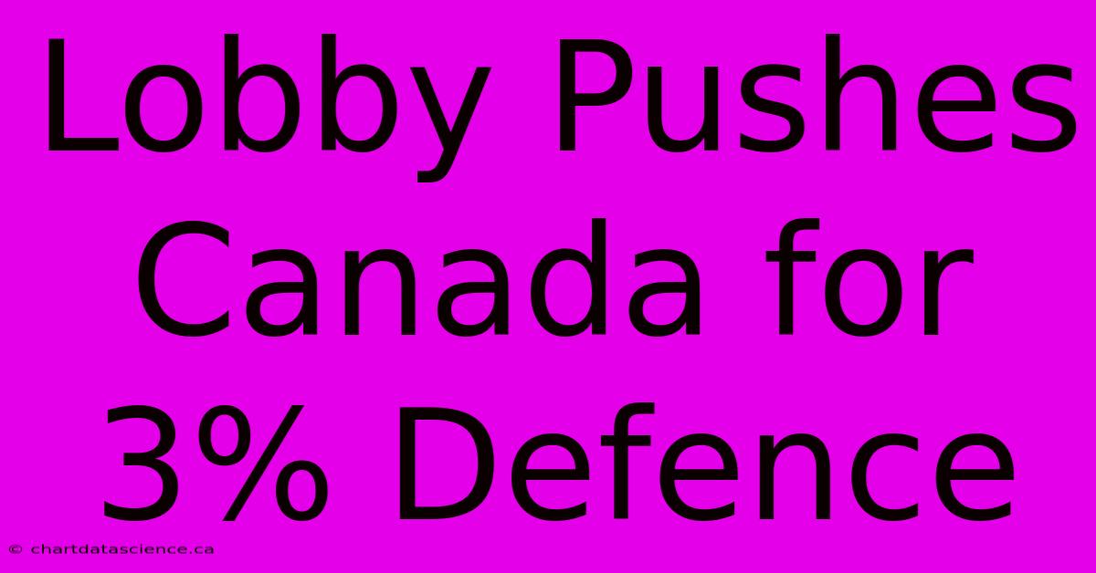 Lobby Pushes Canada For 3% Defence