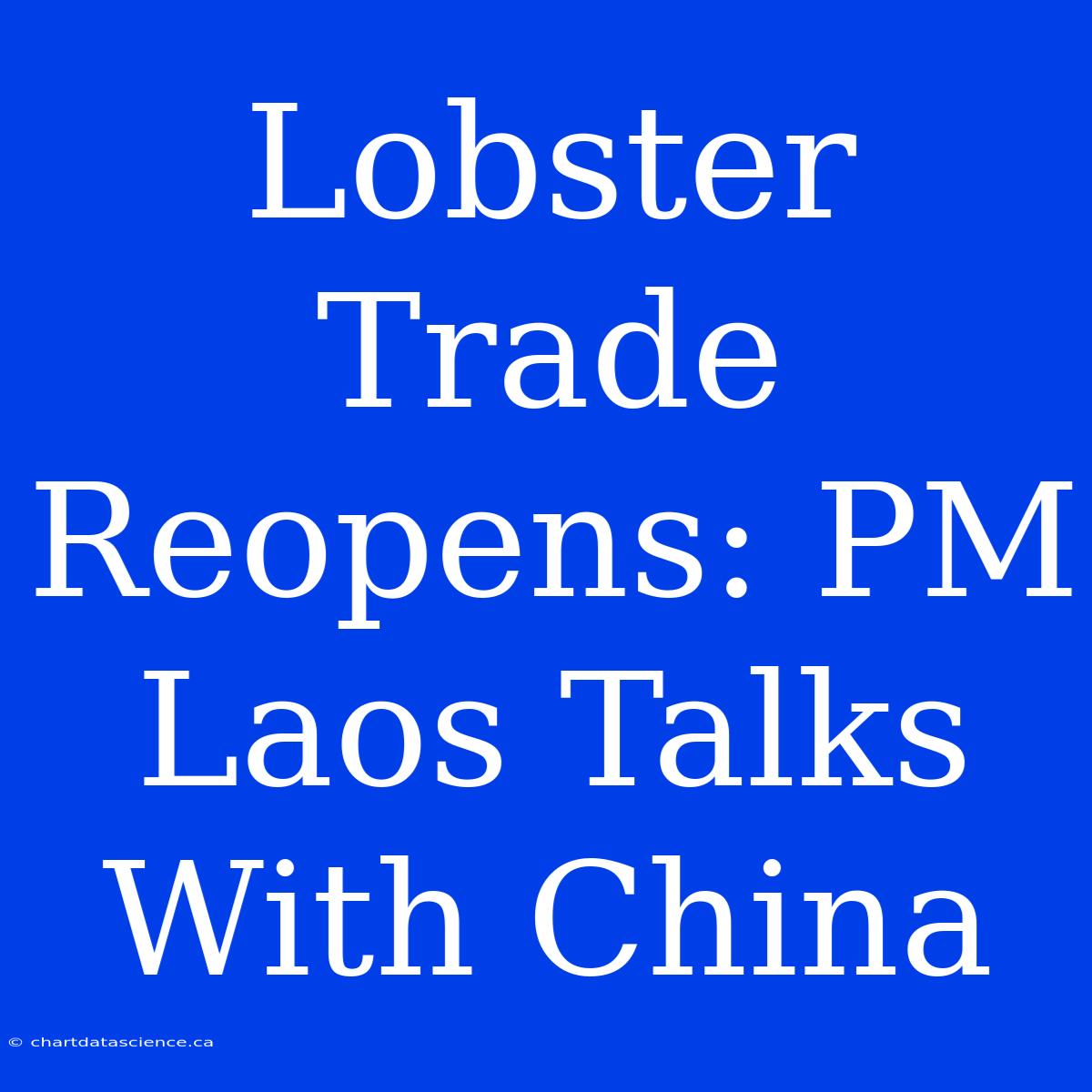 Lobster Trade Reopens: PM Laos Talks With China