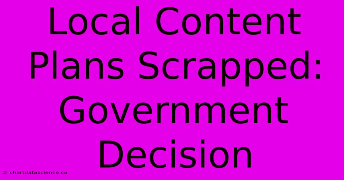 Local Content Plans Scrapped: Government Decision