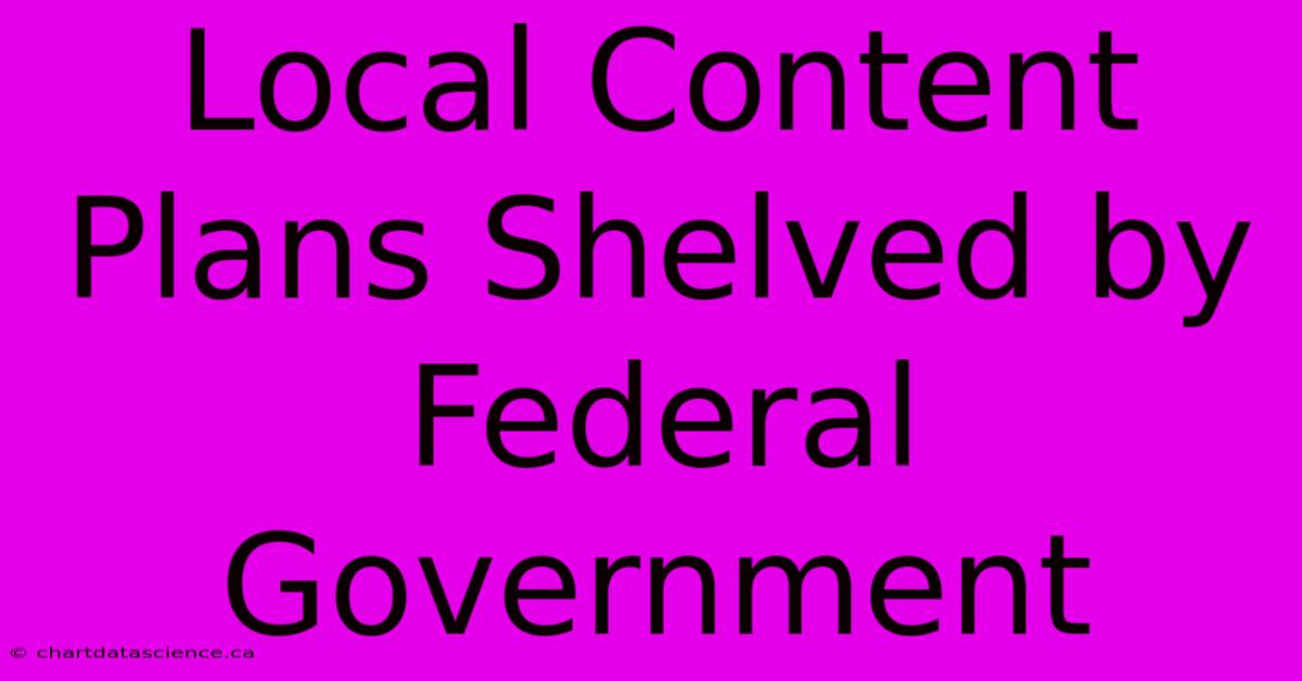 Local Content Plans Shelved By Federal Government