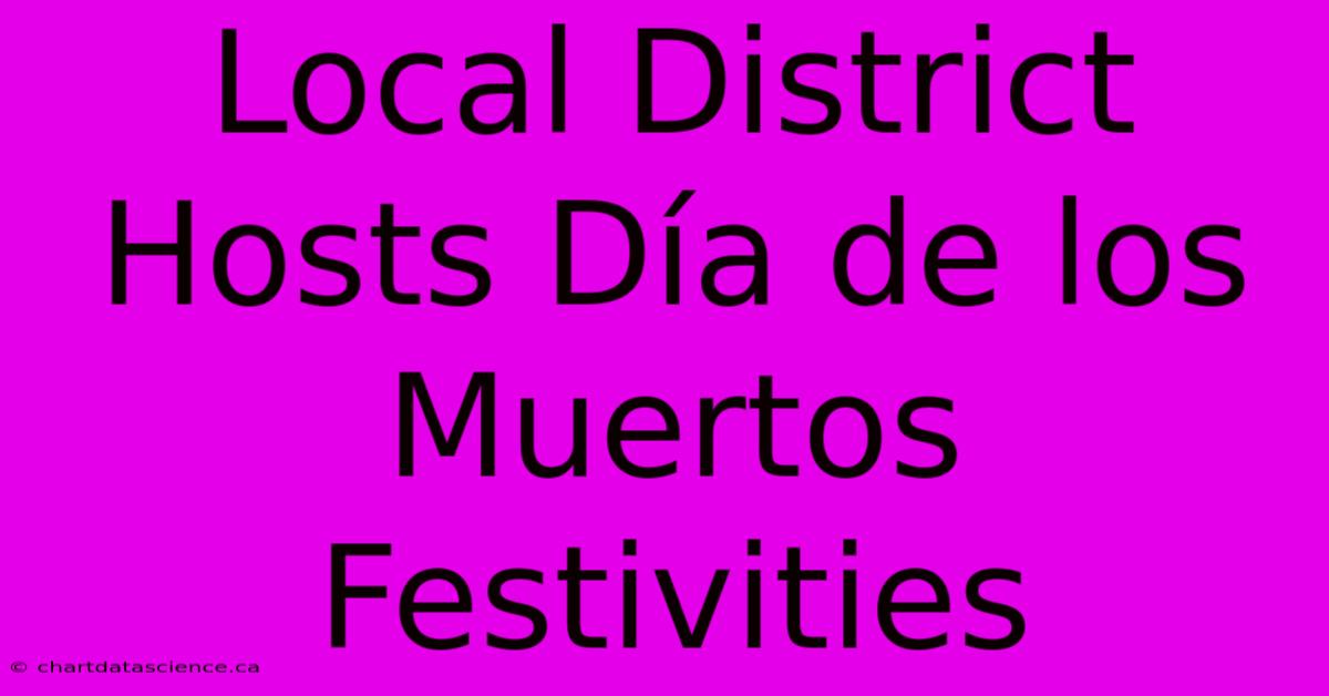 Local District Hosts Día De Los Muertos Festivities