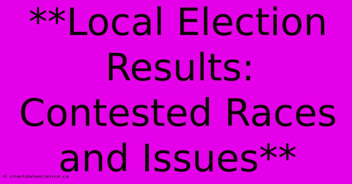 **Local Election Results: Contested Races And Issues**