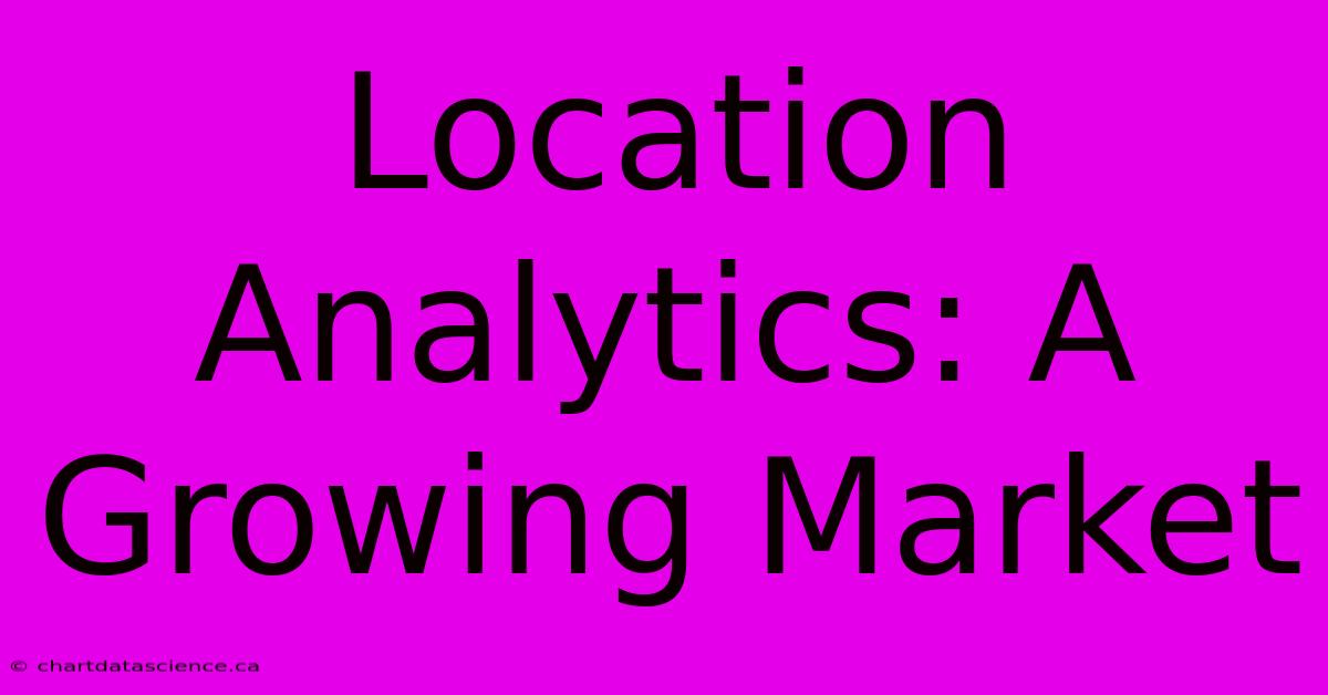 Location Analytics: A Growing Market